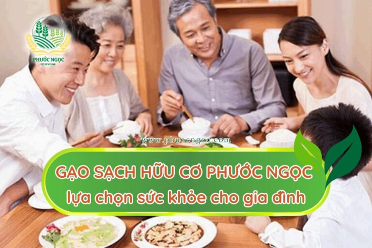 Gạo sạch hữu cơ Phước Ngọc: lựa chọn sức khỏe cho gia đình