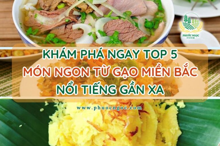 Khám phá ngay Top 5 món ngon từ gạo miền Bắc nổi tiếng gần xa
