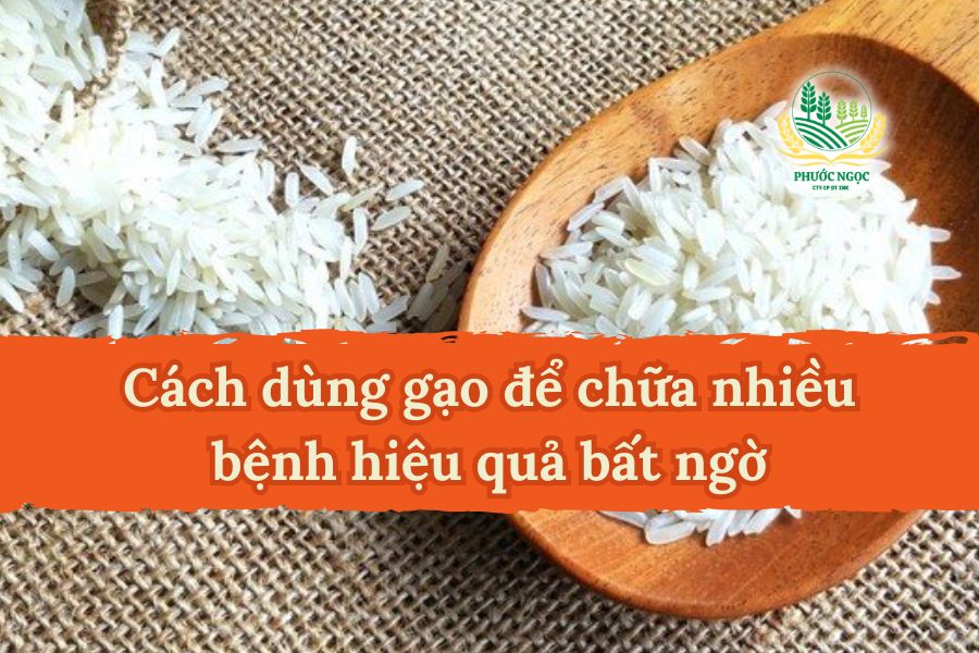 Cách dùng gạo để chữa nhiều bệnh hiệu quả bất ngờ