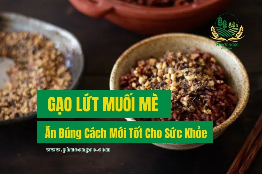 Gạo Lứt Muối Mè – Ăn Đúng Cách Mới Tốt Cho Sức Khỏe
