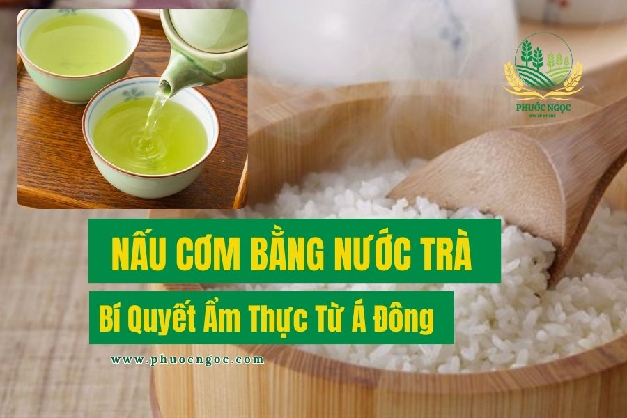 Nấu Cơm Bằng Nước Trà – Bí Quyết Ẩm Thực Từ Á Đông